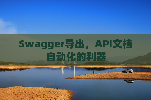 Swagger导出，API文档自动化的利器